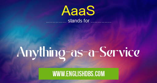 AaaS means Anything-as-a-Service AaaS