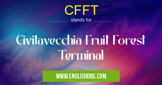 CFFT means Civitavecchia Fruit Forest Terminal CFFT