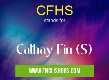 CFHS means Cathay Fin (S) CFHS