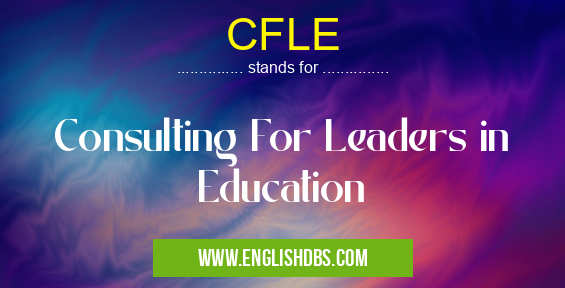 CFLE means Consulting For Leaders in Education CFLE