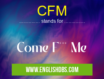 CFM means Come F*** Me CFM