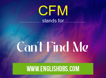 CFM means Can't Find Me CFM