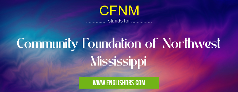 CFNM means Community Foundation of Northwest Mississippi CFNM