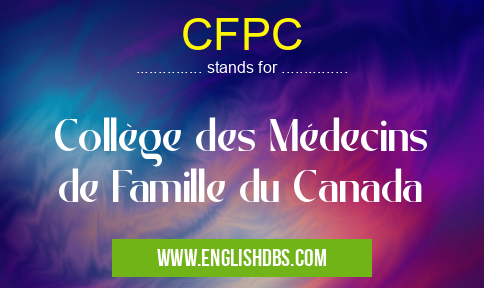 CFPC means Collège des Médecins de Famille du Canada CFPC
