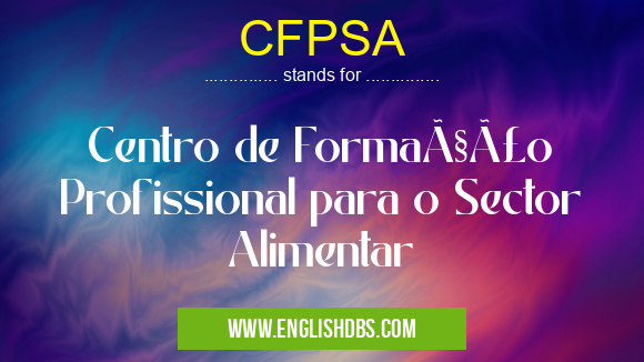 CFPSA means Centro de Formação Profissional para o Sector Alimentar CFPSA