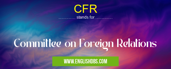 CFR means Committee on Foreign Relations CFR