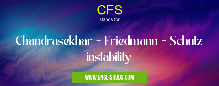 CFS means Chandrasekhar - Friedmann - Schutz instability CFS