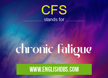 CFS means chronic fatigue CFS