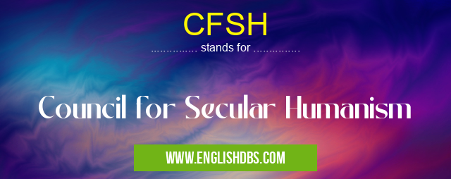 CFSH means Council for Secular Humanism CFSH