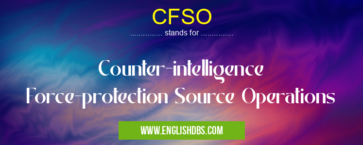 CFSO means Counter-intelligence Force-protection Source Operations CFSO
