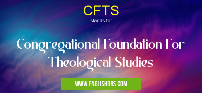CFTS means Congregational Foundation For Theological Studies CFTS