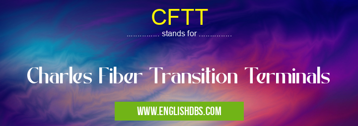 CFTT means Charles Fiber Transition Terminals CFTT