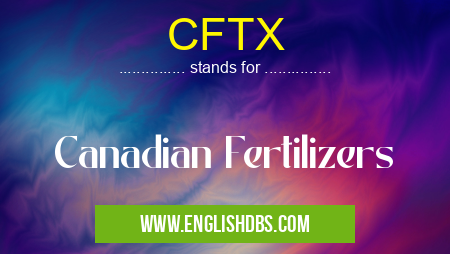 CFTX means Canadian Fertilizers CFTX