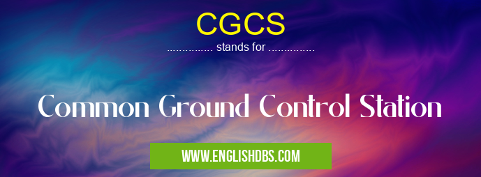 CGCS means Common Ground Control Station CGCS