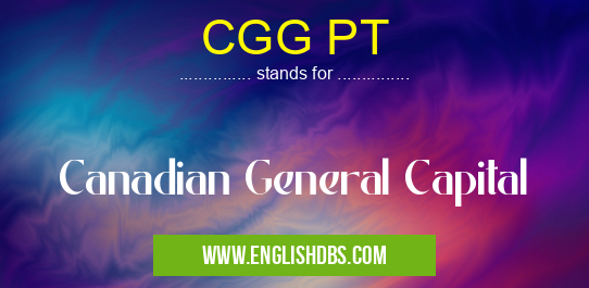 CGG PT means Canadian General Capital CGG PT