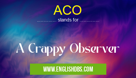 ACO means A Crappy Observer ACO