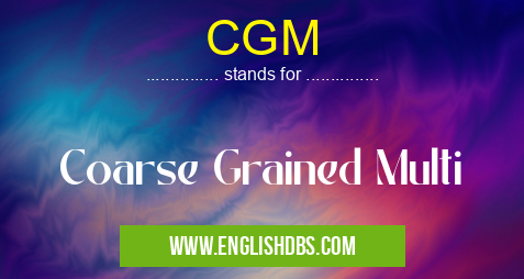 CGM means Coarse Grained Multi CGM