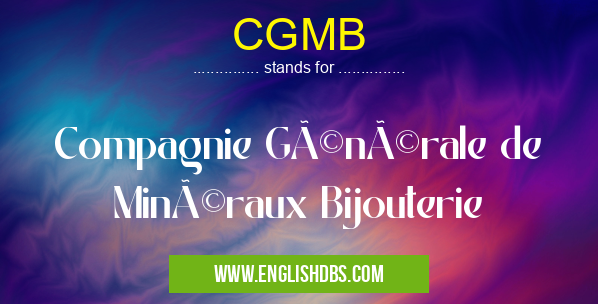 CGMB means Compagnie Générale de Minéraux Bijouterie CGMB