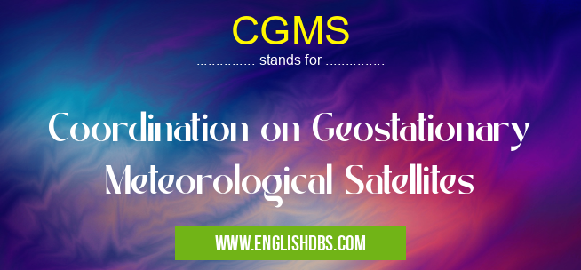 CGMS means Coordination on Geostationary Meteorological Satellites CGMS