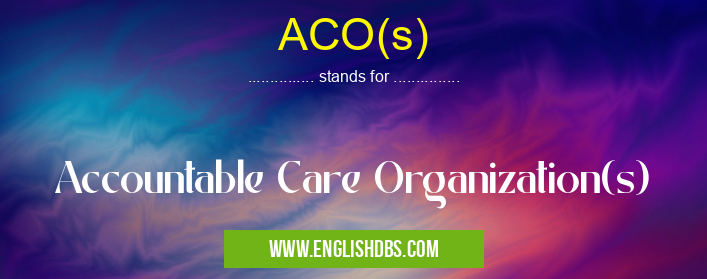 ACO(s) means Accountable Care Organization(s) ACO(s)