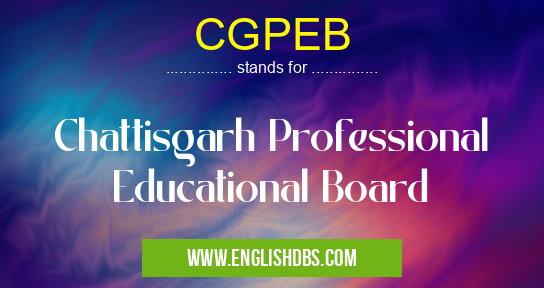 CGPEB means Chattisgarh Professional Educational Board CGPEB
