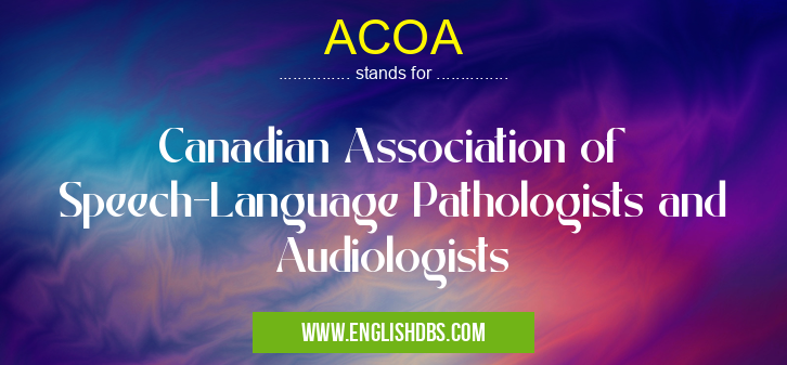ACOA means Canadian Association of Speech-Language Pathologists and Audiologists ACOA