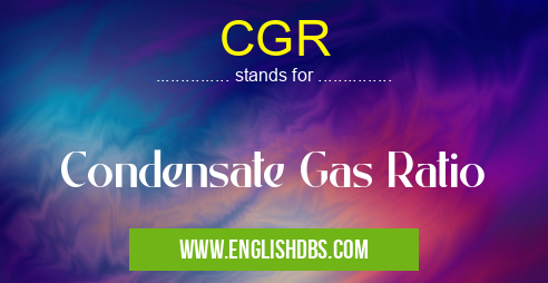 CGR means Condensate Gas Ratio CGR