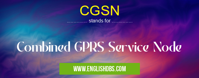CGSN means Combined GPRS Service Node CGSN