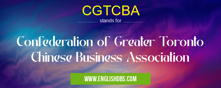 CGTCBA means Confederation of Greater Toronto Chinese Business Association CGTCBA