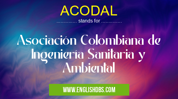 ACODAL means Asociación Colombiana de Ingeniería Sanitaria y Ambiental ACODAL