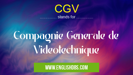 CGV means Compagnie Generale de Videotechnique CGV