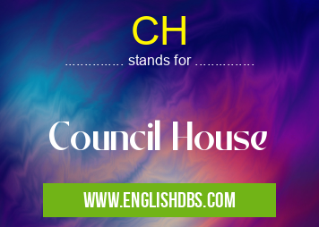 CH means Council House CH
