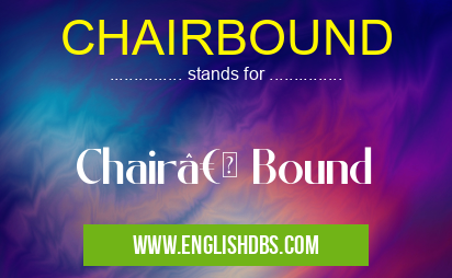 CHAIRBOUND means Chair†Bound CHAIRBOUND