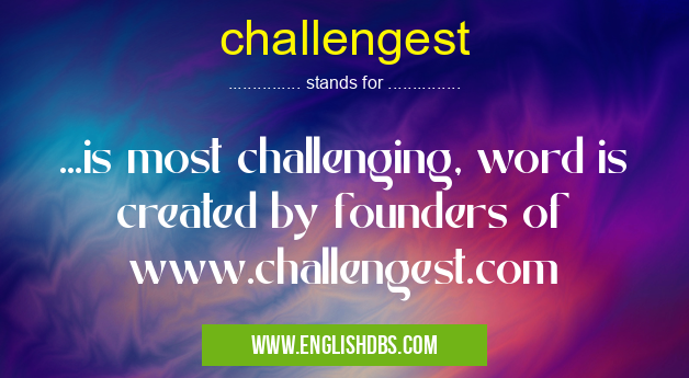challengest means ...is most challenging, word is created by founders of www.challengest.com challengest