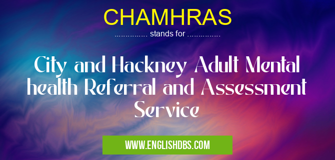 CHAMHRAS means City and Hackney Adult Mental health Referral and Assessment Service CHAMHRAS