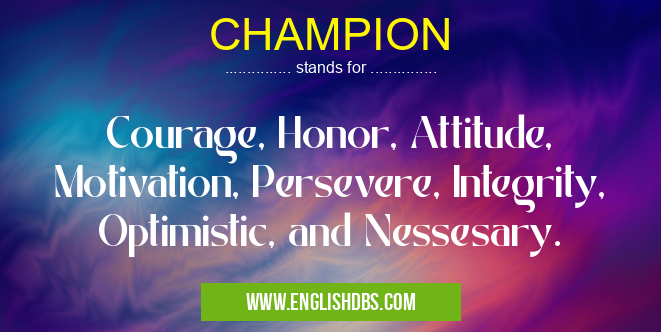 CHAMPION means Courage, Honor, Attitude, Motivation, Persevere, Integrity, Optimistic, and Nessesary. CHAMPION
