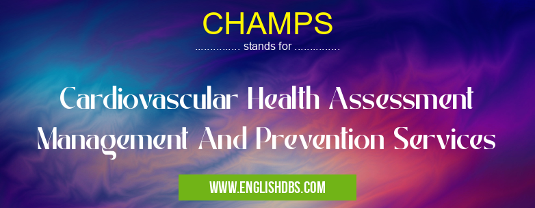 CHAMPS means Cardiovascular Health Assessment Management And Prevention Services CHAMPS