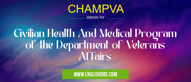 CHAMPVA means Civilian Health And Medical Program of the Department of Veterans Affairs CHAMPVA