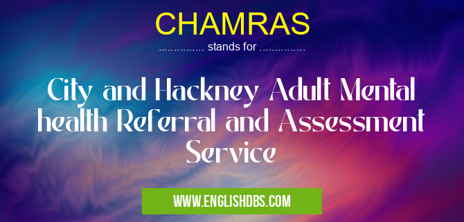 CHAMRAS means City and Hackney Adult Mental health Referral and Assessment Service CHAMRAS