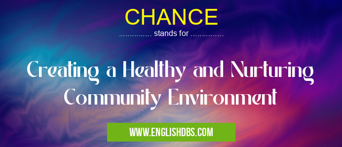 CHANCE means Creating a Healthy and Nurturing Community Environment CHANCE