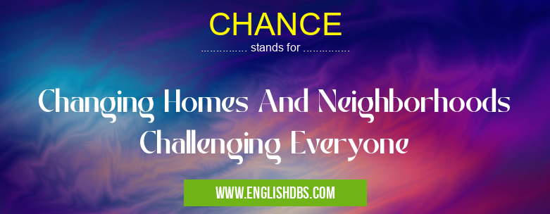 CHANCE means Changing Homes And Neighborhoods Challenging Everyone CHANCE