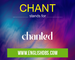 CHANT means chanted CHANT