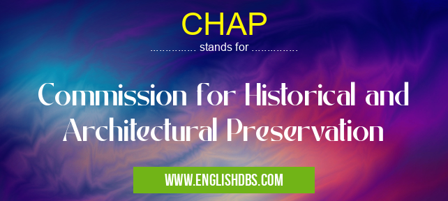 CHAP means Commission for Historical and Architectural Preservation CHAP