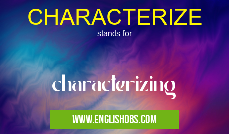 CHARACTERIZE means characterizing CHARACTERIZE