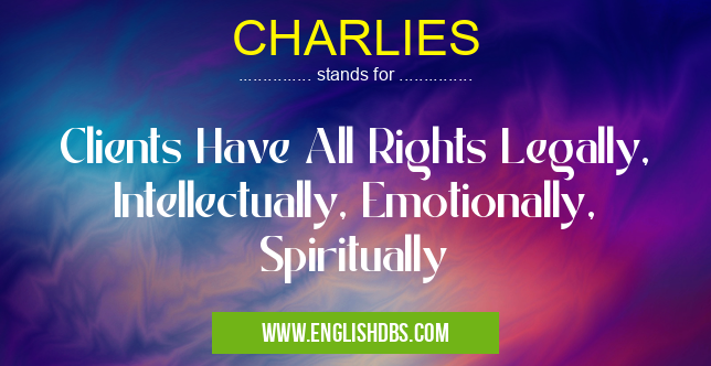 CHARLIES means Clients Have All Rights Legally, Intellectually, Emotionally, Spiritually CHARLIES