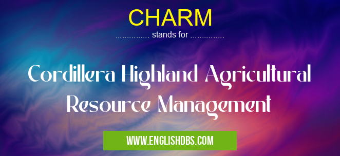 CHARM means Cordillera Highland Agricultural Resource Management CHARM