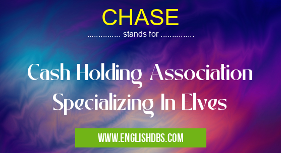 CHASE means Cash Holding Association Specializing In Elves CHASE
