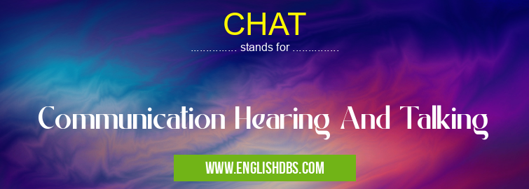 CHAT means Communication Hearing And Talking CHAT