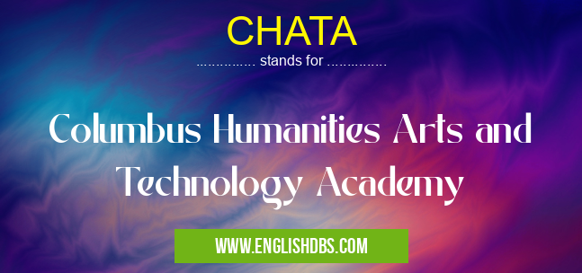 CHATA means Columbus Humanities Arts and Technology Academy CHATA
