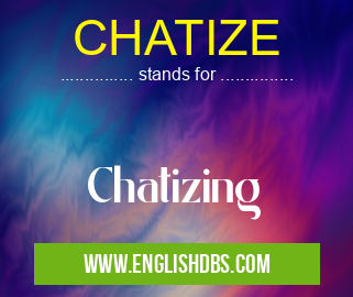CHATIZE means Chatizing CHATIZE